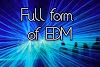 What is the full form of EDM? - Full form of EDM. -  What does EDM Means in Music.